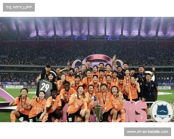 武汉女足登顶亚洲之巅创历史纪录荣膺全满贯并赢得世俱杯冠军